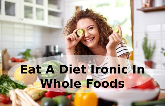 1. Eat A Diet Ironic In Whole Foods