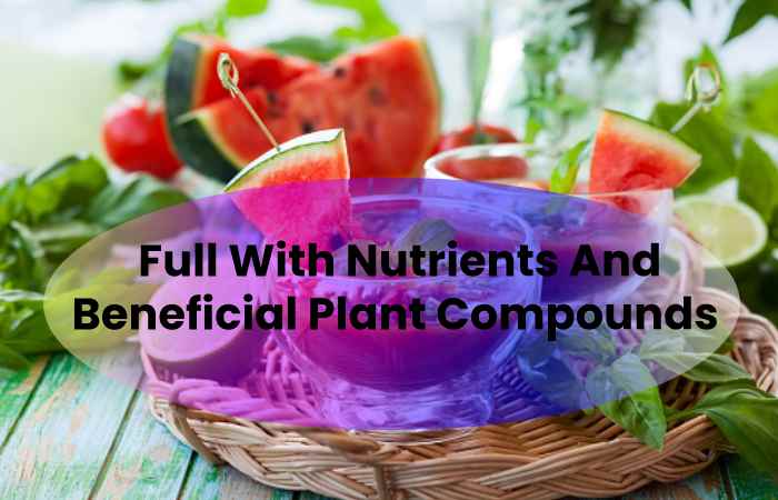 2. Full With Nutrients And Beneficial Plant Compounds