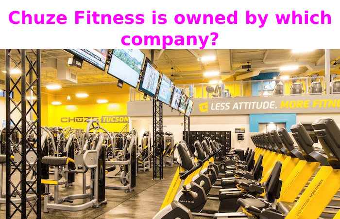 Chuze Fitness is owned by which company?