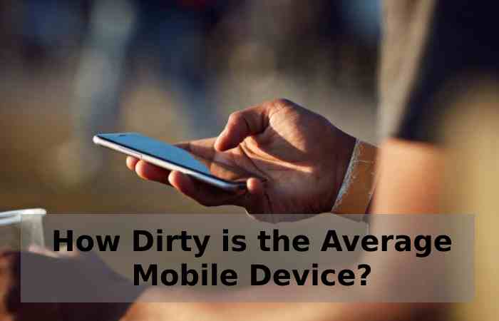 How Dirty is the Average Mobile Device?