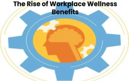 What is the Rise of Workplace Wellness Benefits?