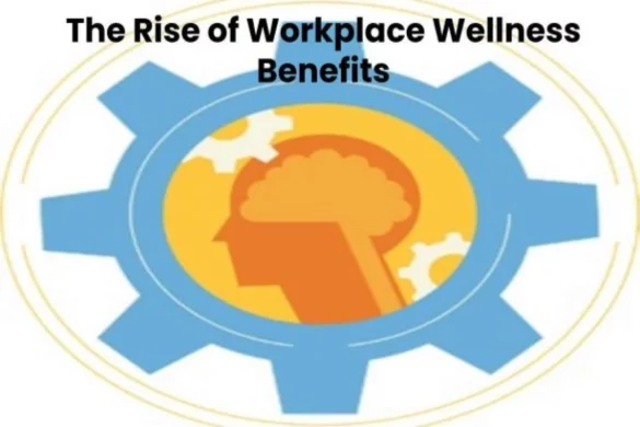 What is the Rise of Workplace Wellness Benefits?