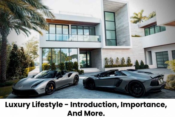 Luxury Lifestyle - Introduction, Importance, And More.