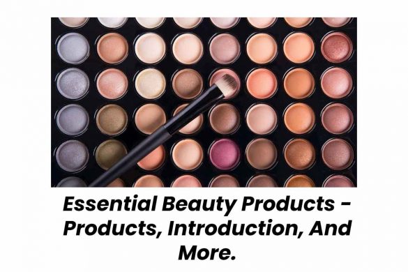 Essential Beauty Products - Products, Introduction, And More.