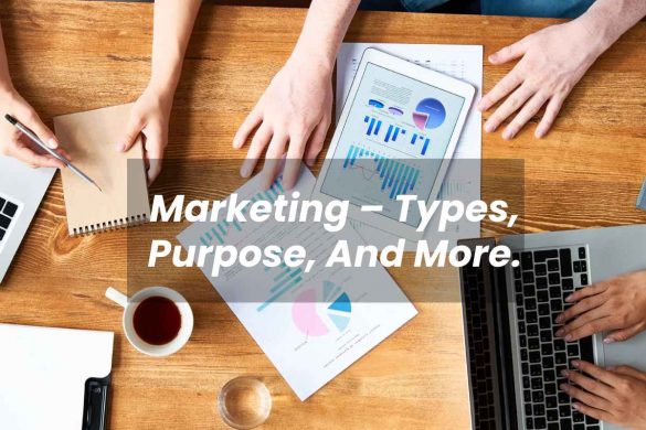 Marketing – Types, Purpose, And More.