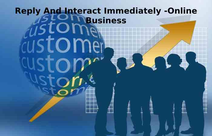 Reply And Interact Immediately -Online Business