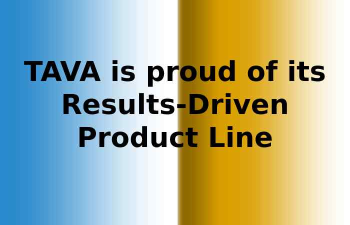 TAVA is proud of its Results-Driven Product Line