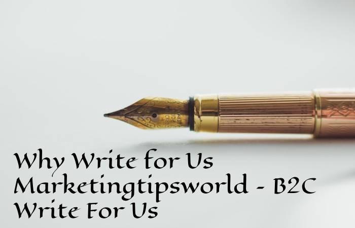 Why Write for Us Marketingtipsworld – B2C Write For Us