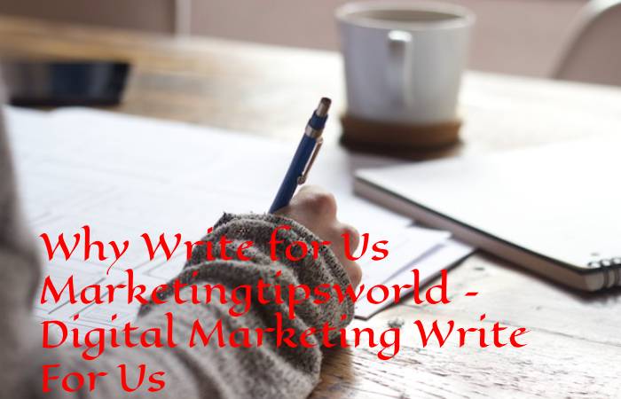 Why Write for Us Marketingtipsworld – Digital Marketing Write For Us