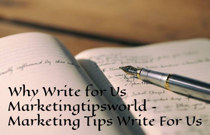Why Write for Us Marketingtipsworld – Marketing Tips Write For Us