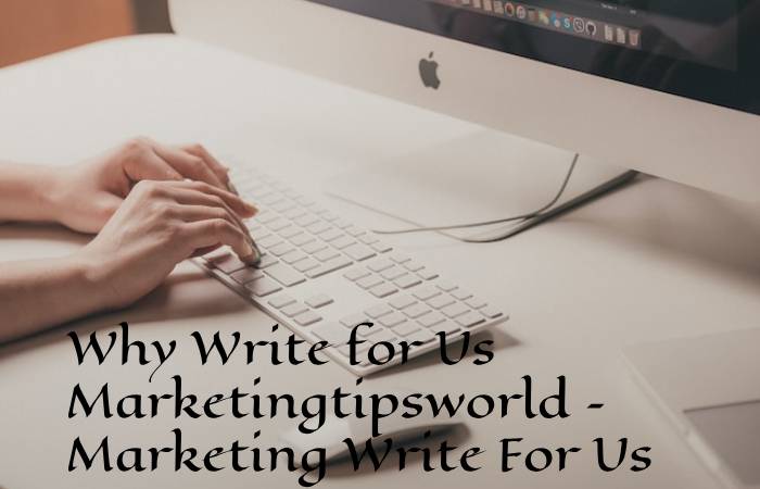 Why Write for Us Marketingtipsworld – Marketing Write For Us