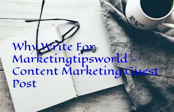 Why Write For Marketingtipsworld – Content Marketing Guest Post